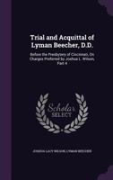 Trial and Acquittal of Lyman Beecher, D.D.: Before the Presbytery of Cincinnati, on Charges Preferred by Joshua L. Wilson, Part 4 1377402258 Book Cover