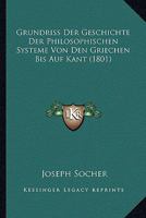 Grundriss Der Geschichte Der Philosophischen Systeme Von Den Griechen Bis Auf Kant (1801) 127095721X Book Cover