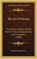 The Use Of Sarum: The Sarum Customs As Set Forth In The Consuetudinary And Customary 1120767725 Book Cover