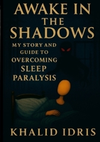 Awake in the Shadows: My Story and Guide to Overcoming Sleep Paralysis 1446151751 Book Cover