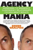 Agency Mania: Harnessing the Madness of Client/Agency Relationships For High-Impact Results 159079205X Book Cover