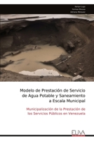 Modelo de Prestación de Servicio de Agua Potable y Saneamiento a Escala Municipal: Municipalización de la Prestación de los Servicios Públicos en Venezuela (Spanish Edition) 9999335349 Book Cover