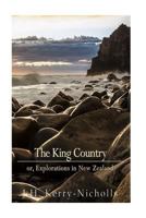 The King Country; Or, Explorations in New Zealand 1540332551 Book Cover