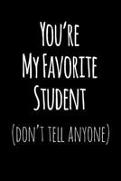 You're My Favorite Student Don't Tell Anyone: Blank Lined Journal College Rule 1731542747 Book Cover