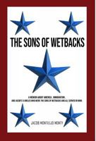 The Sons of Wetbacks: A Memoir about America, Immigration, and Jacob's 5 Uncles Who Were the Sons of Wetbacks and All Served in WWII 1947368877 Book Cover