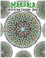 Mandala Meditation Coloring Book: 100+ Coloring Pages for Peace and Relaxation 1540578054 Book Cover