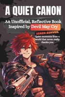 A QUIET CANON: An Unofficial, Reflective Book Inspired By Devil May Cry: Quiet Moments From A World That Never Really Thanks You (Everything Anime) B0GGGGYBRP Book Cover