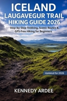 ICELAND LAUGAVEGUR TRAIL HIKING GUIDE 2026: Ultimate Step-by-Step Trekking Directions, Maps, and Stunning Photos for Solo and Beginner Hikers (Looming Horizons 2025) B0G5HWX32C Book Cover