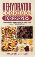 Dehydrator Cookbook For Preppers: The Low-Tech Reliable Method For Food Preservation B0B95ZCBZV Book Cover
