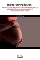 Indoor Air Pollution: Prenatal Exposure to Indoor Particulate Matter (PM2.5) and Volatile Organic Compounds (VOC) in Masaiti and Ndola, Zambia 1952751926 Book Cover