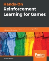 Hands-On Reinforcement Learning for Games : Implementing Self-Learning Agents in Games Using Artificial Intelligence Techniques 1839214937 Book Cover