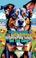 Cure e Coccole: La guida definitiva alla Salute del Tuo Cane: Guida Pratica (Italian Edition) B0DWWY9QTZ Book Cover