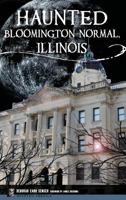 Haunted Bloomington-Normal, Illinois (Haunted America) 153169991X Book Cover