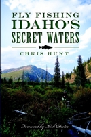 Fly Fishing Idaho's Secret Waters 1626192162 Book Cover