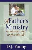 A Father's Ministry: To Minister and to Give His Life 1494931141 Book Cover