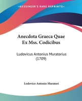 Anecdota Graeca Quae Ex Mss. Codicibus: Ludovicus Antonius Muratorius (1709) 1104614723 Book Cover