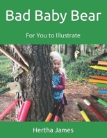 Bad Baby Bear: For You to Illustrate 1738591506 Book Cover