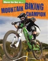 How To Be a Champion: Mountain Biking Champion 1445136058 Book Cover