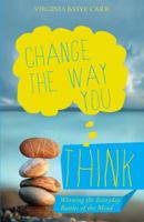 Change the Way You Think: Winning the Everyday Battles of the Mind 1935507826 Book Cover