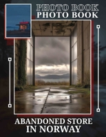 Abandoned Store in Norway Photo Book: Captivating 40-Image Collection Of Norway's Forgotten Shops For Adventurers And Photography Enthusiasts B0DQ5N13RZ Book Cover