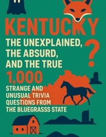 Kentucky: The Unexplained, The Absurd and The True B0FDPYRCXX Book Cover