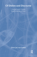 Of Dishes and Discourse: Classical Arabic Literary Representations of Food 0700711740 Book Cover