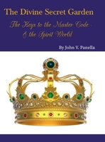 The Divine Secret Garden - The Keys to the Master Code - & the Spirit World: Book 4 - Hardcover 1312604514 Book Cover