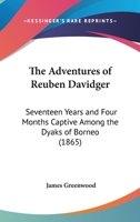 The Adventures of Reuben Davidger; Seventeen Years and Four Months Captive Among the Dyaks of Borneo 1165804735 Book Cover