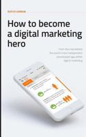How To Become A Digital Marketing Hero 1912562219 Book Cover