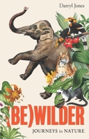(Be)wilder: Journeys in Nature 1761170384 Book Cover