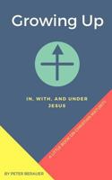 Growing Up: In, With, and Under Jesus 1980681295 Book Cover