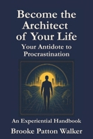Become the Architect of Your Life: Your Antidote to Procrastination B0FK1KTXGH Book Cover