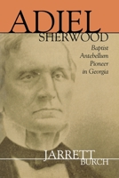 Adiel Sherwood: Baptist Antebellum Pioneer in Georgia (Baptists) 0865548900 Book Cover