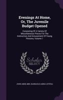 Evenings at Home, Or, the Juvenile Budget Opened: Consisting of a Variety of Miscellaneous Pieces for the Instruction and Amusement of Young Persons, Volume 1 1174989165 Book Cover