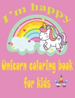 I'm happy unicorn coloring book for kids: Unicorn coloring activity Book for kids, childrens,80 pages. B08P2C2RVJ Book Cover