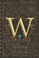 W Diving Logbook: Scuba Diving Log Book: Perfect size for Dive Bag. Monogram Initial Design 1672726816 Book Cover