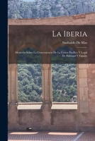La Iberia: Memoria Sobre La Conveniencia De La Union Pacífica Y Legal De Portugal Y España 1017011826 Book Cover