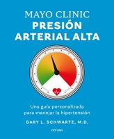Mayo Clinic. Presión arterial alta. / Mayo Clinic. High Blood Pressure.: Guía para manejar la hipertensión / A Guide to Managing Hypertension (Spanish Edition) 6075840206 Book Cover