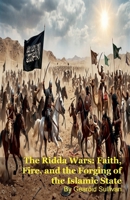 The Ridda Wars: Faith, Fire, and the Forging of the Islamic State B0GYGKBQF4 Book Cover