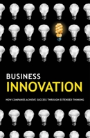 Business Innovation: How Companies Achieve Success Through Extended Thinking 1787197921 Book Cover