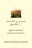 come let us reason together: supernatural communication 1532775229 Book Cover