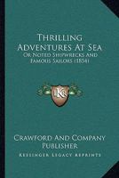 Thrilling Adventures At Sea: Or Noted Shipwrecks And Famous Sailors 116618224X Book Cover