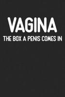 Vagina The Box a Penis Comes In: Lined Journal: For Offensive People With a Sense of Humor 1099324173 Book Cover