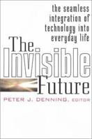 The Invisible Future: The Seamless Integration Of Technology Into Everyday Life 0071382240 Book Cover
