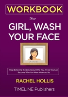 WORKBOOK For Girl, Wash Your Face: Stop Believing the Lies About Who You Are so You Can Become Who You Were Meant to Be Rachel Hollis 1951161041 Book Cover