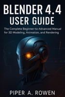 Blender 4.4 User Guide: The Complete Beginner-to-Advanced Manual for 3D Modeling, Animation, and Rendering B0FKH9HJMH Book Cover