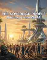 The Sovereign People: Building A New World B0GF92YDR1 Book Cover
