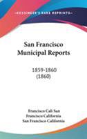 San Francisco Municipal Reports: 1859-1860 0548822123 Book Cover
