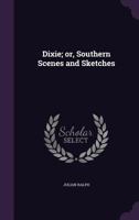 Dixie: Or, Southern Scenes And Sketches 101871281X Book Cover