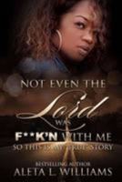 Not Even The Lord Was F**K'n With Me 1977557457 Book Cover